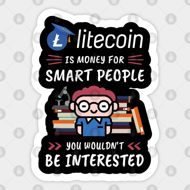 Litecoin Is Money for Smart People, You Wouldn't Be Interested. Funny design for cryptocurrency fans. Sticker by NuttyShirt